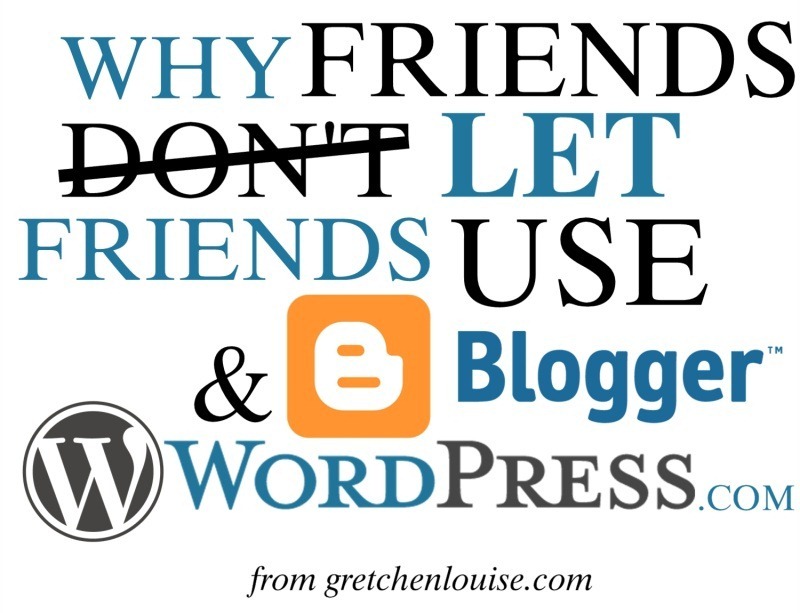 Why Friends Let Friends Use Blogger and WordPress.com