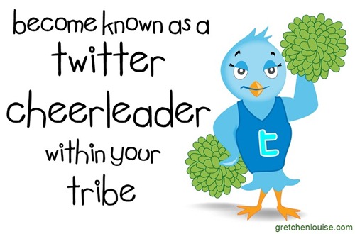 Become known as a Twitter cheerleader within your tribe via @GretLouise