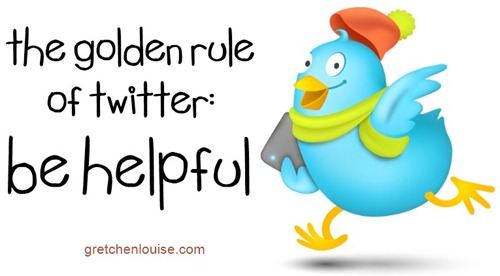 The Golden Rule of Twitter: Be Helpful via @GretLouise