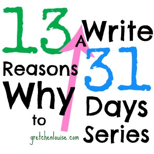 13 Reasons Why to Write a #31Days Series via @GretLouise