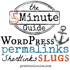 WordPress Permalinks, Shortlinks, and Slugs (the 5 minute guide from @GretLouise)