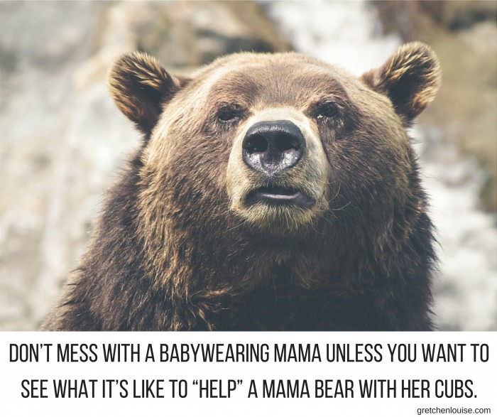 Don’t mess with a babywearing mama unless you want to see what it’s like to “help” a mama bear with her cubs.