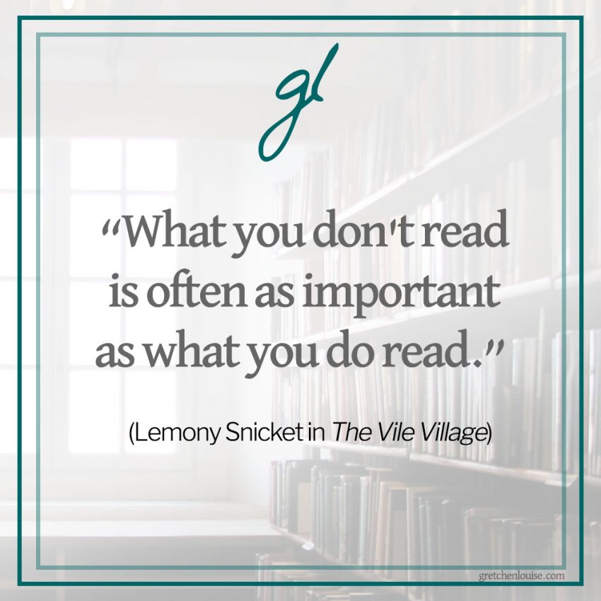 “No matter who you are, no matter where you live, and no matter how many people are chasing you, what you don't read is often as important as what you do read.” (Lemony Snicket in The Vile Village)