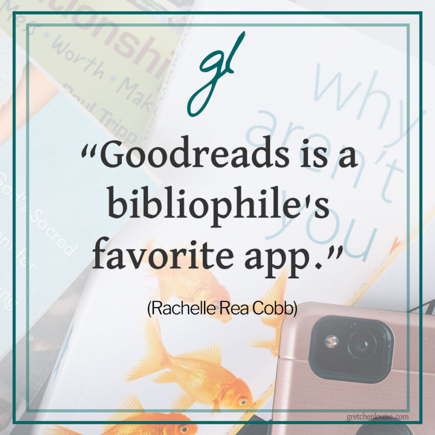 "Goodreads is a bibliophile's favorite app." (Rachelle Rea Cobb)