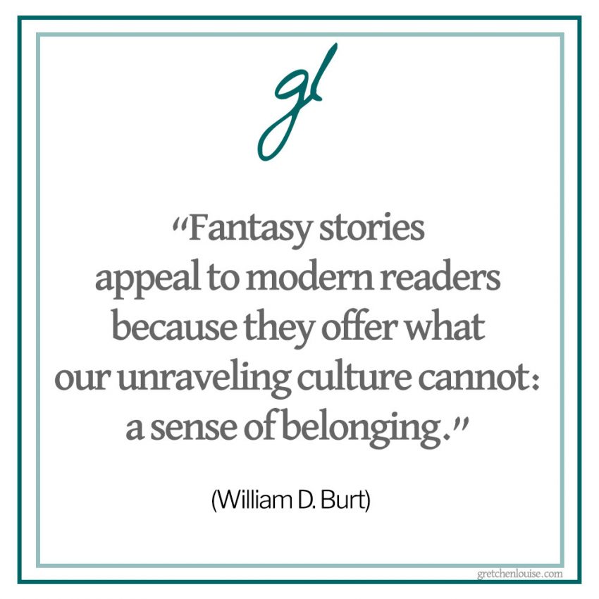 "Fantasy stories appeal to modern readers because they offer what our unraveling culture cannot: a sense of belonging." (William D. Burt, author of The King of the Trees)