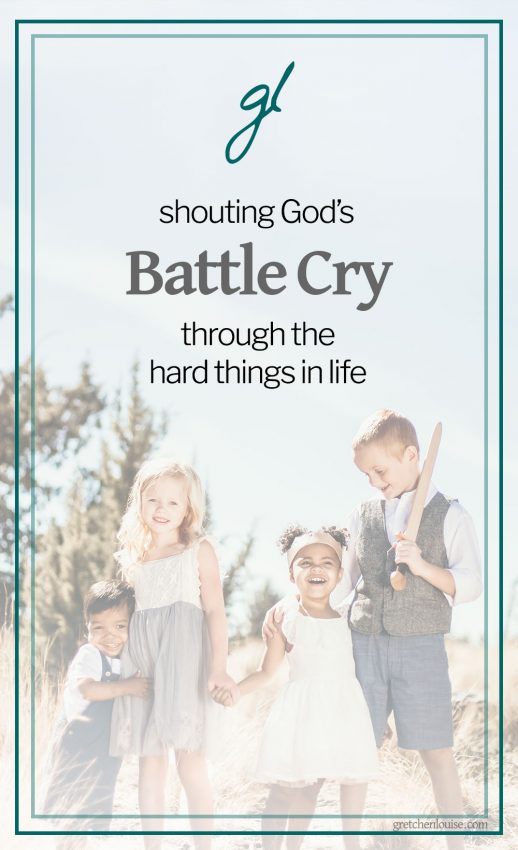 shouting God's battle cry through the hard things in life