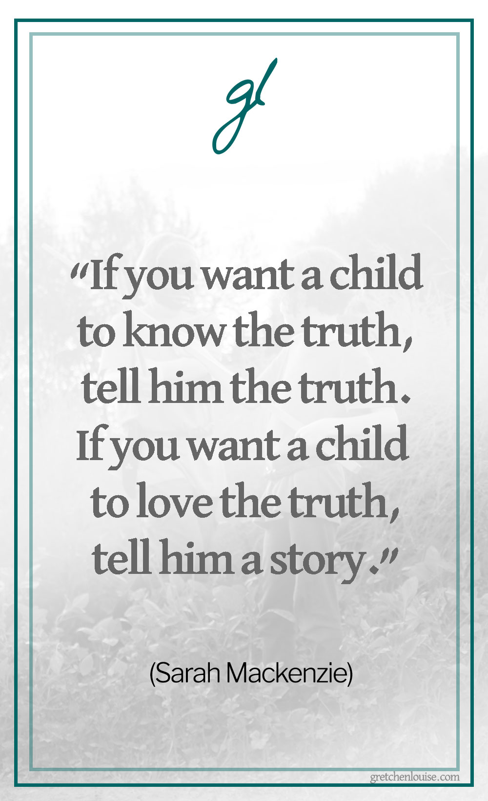 “If you want a child to know the truth, tell him the truth. If you want a child to love the truth, tell him a story.” (Sarah Mackenzie, The Read-Aloud Family)