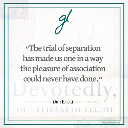 “I trust your understanding of me—an understanding forged in the furnace of distance and long silences. The trial of separation has made us one in a way the pleasure of association could never have done.” (Jim Elliot)