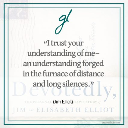 “I trust your understanding of me—an understanding forged in the furnace of distance and long silences. The trial of separation has made us one in a way the pleasure of association could never have done.” (Jim Elliot)