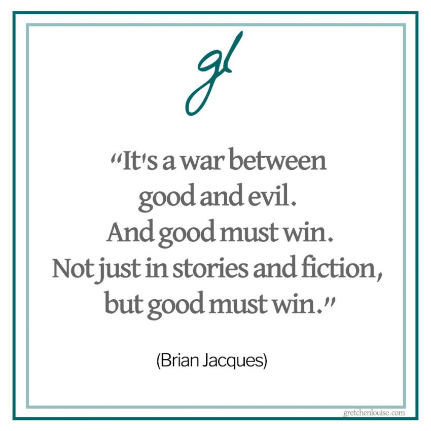 “It's a war between good and evil. And good must win. Not just in stories and fiction, but good must win.” (Brian Jacques in an interview with the Thalia Kids’ Book Club)
